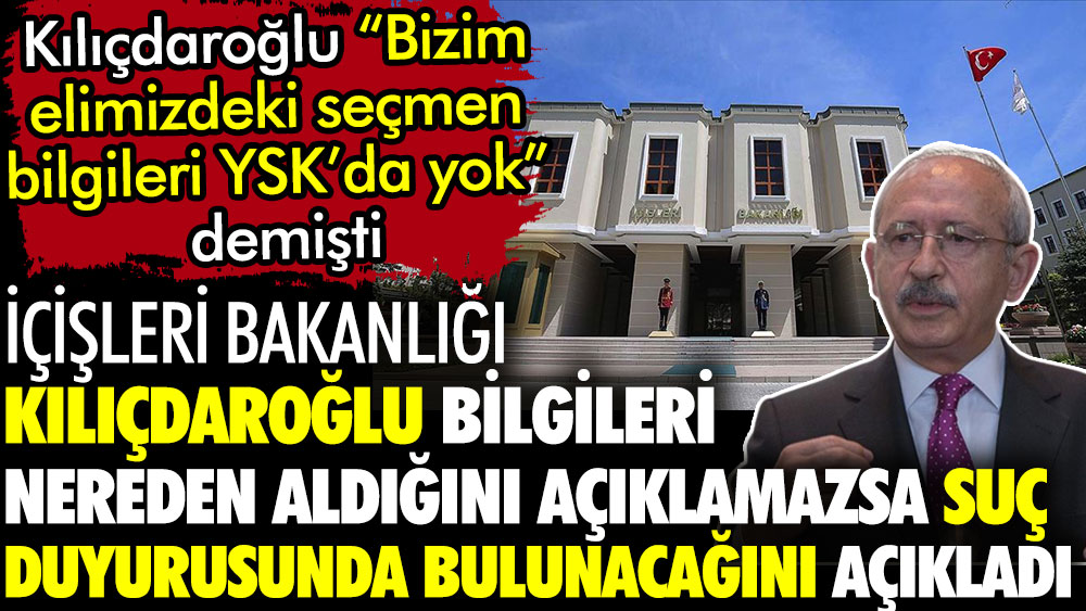 İçişleri Bakanlığı'ndan CHP lideri Kılıçdaroğlu hakkında suç duyurusu açıklaması. Bizdeki seçmen bilgileri YSK'nın elinde yok demişti