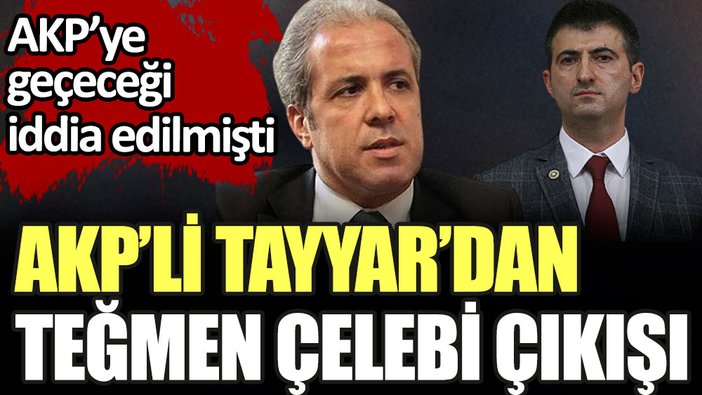 AKP'li Şamil Tayyar'dan Teğmen Çelebi çıkışı. AKP'ye geçeceği iddia edilmişti