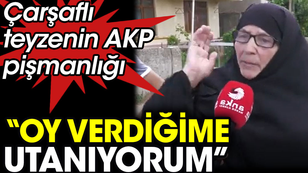 Çarşaflı teyze Selime Yümsel AKP'ye oy verdiğine pişman olduğunu açıkladı