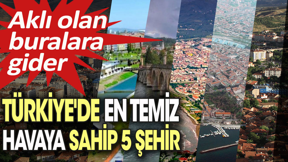 Türkiye'de en temiz havaya sahip 5 şehir. Aklı olan buralara gider