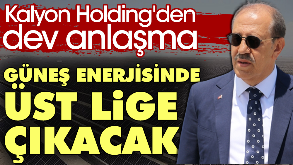 Kalyon Holding'den dev anlaşma. Türkiye güneş enerjisinde üst lige çıkacak