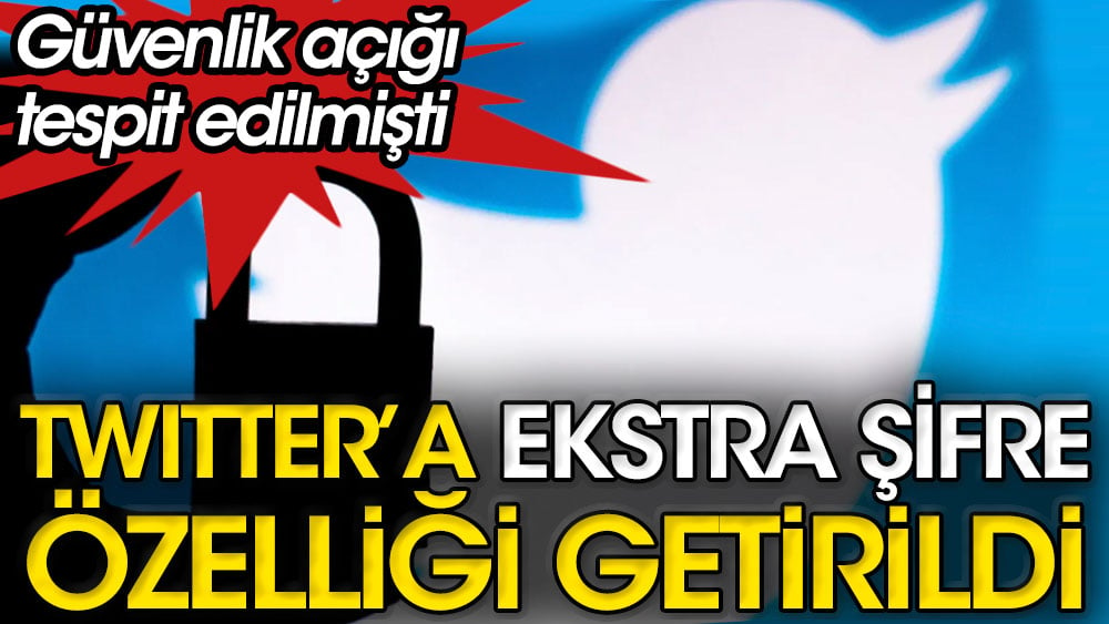 Twitter'a ekstra şifre özelliği getirildi: Güvenlik açığı tespit edilmişti