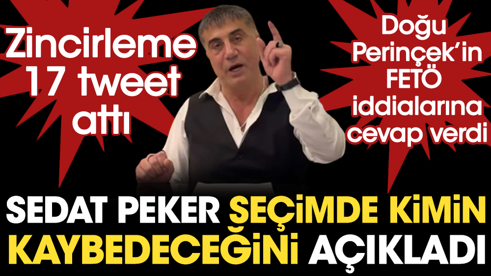 Sedat Peker seçimde kimin kaybedeceğini açıkladı. Doğu Perinçek'in FETÖ iddialarına cevap verdi. Zincirleme 17 tweet attı