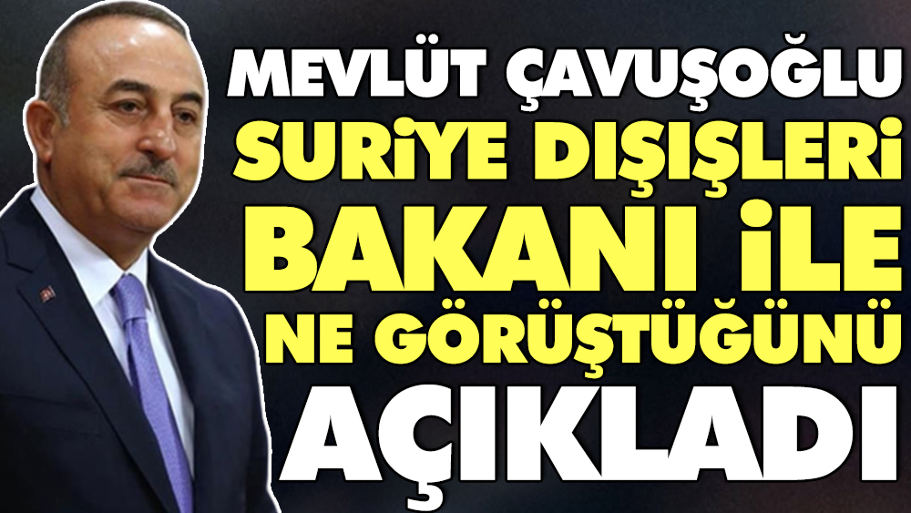 Mevlüt Çavuşoğlu Suriye Dışişleri Bakanı ile ne görüştüğünü anlattı