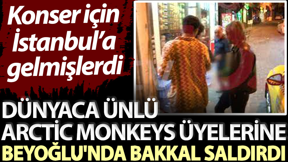 Arctic Monkeys üyelerine Beyoğlu'nda bakkal saldırdı