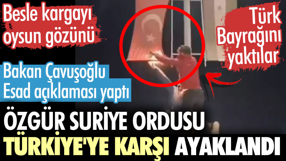Özgür Suriye Ordusu Türkiye'ye karşı ayaklandı. Türk Bayrağını yaktılar. Besle kargayı oysun gözünü