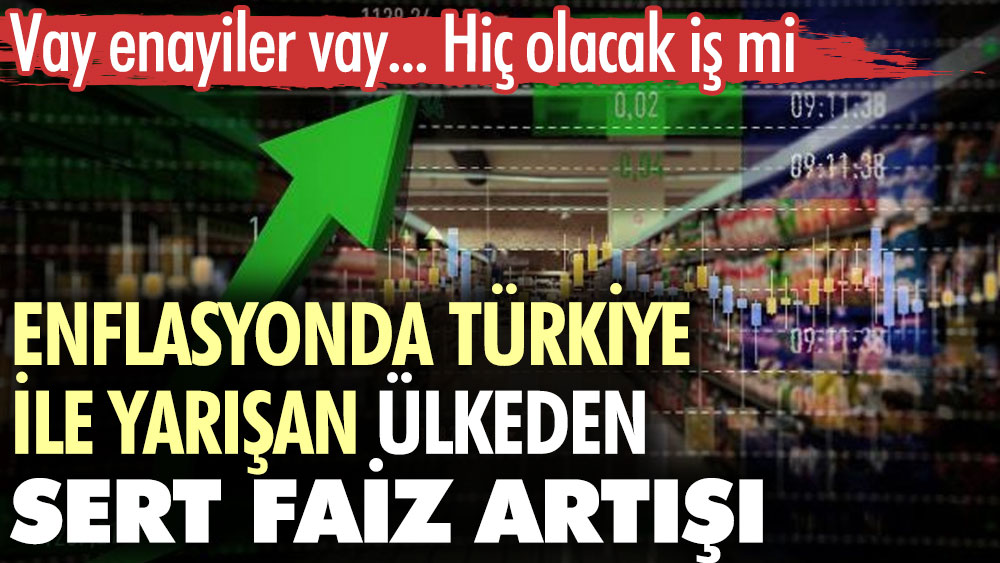 Enflasyonda Türkiye ile yarışan ülkeden sert faiz artışı. Vay enayiler vay... Hiç olacak iş mi