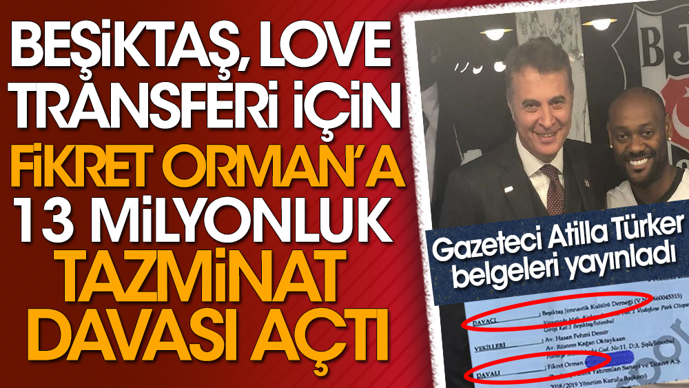 Beşiktaş eski başkan Fikret Orman'a 13 milyonluk görevi kötüye kullanma davası açtı. Atilla Türker belgeleri yayınladı