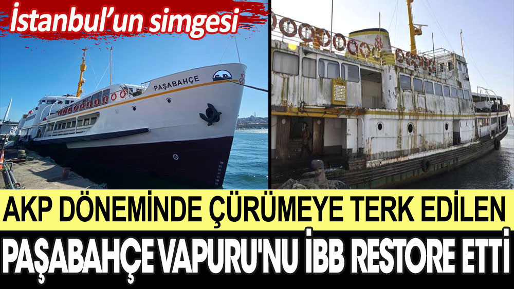 AKP döneminde çürümeye terk edilen Paşabahçe Vapuru'nu İBB restore etti. İstanbul'un simgesi vapurlar