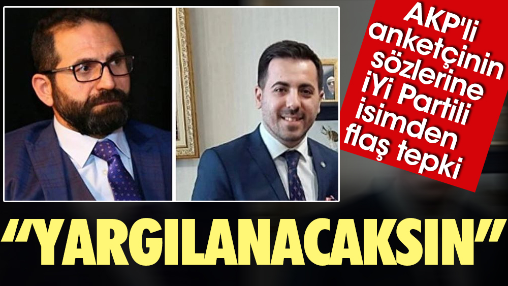 AKP'li anketçinin sözlerine İYİ Partili isimden flaş tepki: Yargılanacaksın
