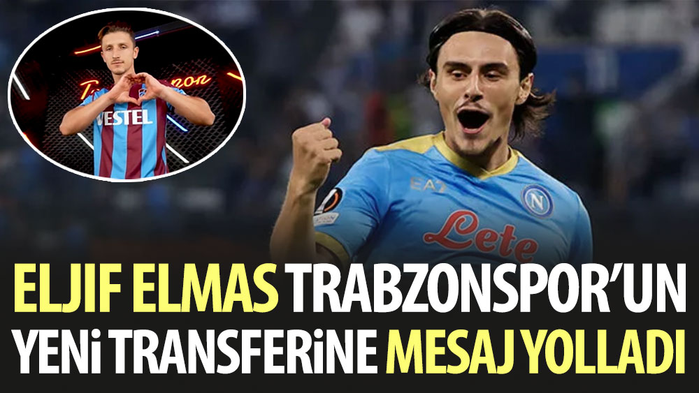 Eljif Elmas Trabzonspor'un yeni transferine mesaj yolladı