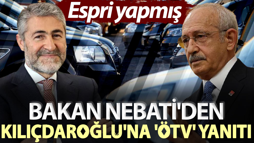 Bakan Nebati'den Kılıçdaroğlu'na 'ÖTV' yanıtı: Espri yapmış