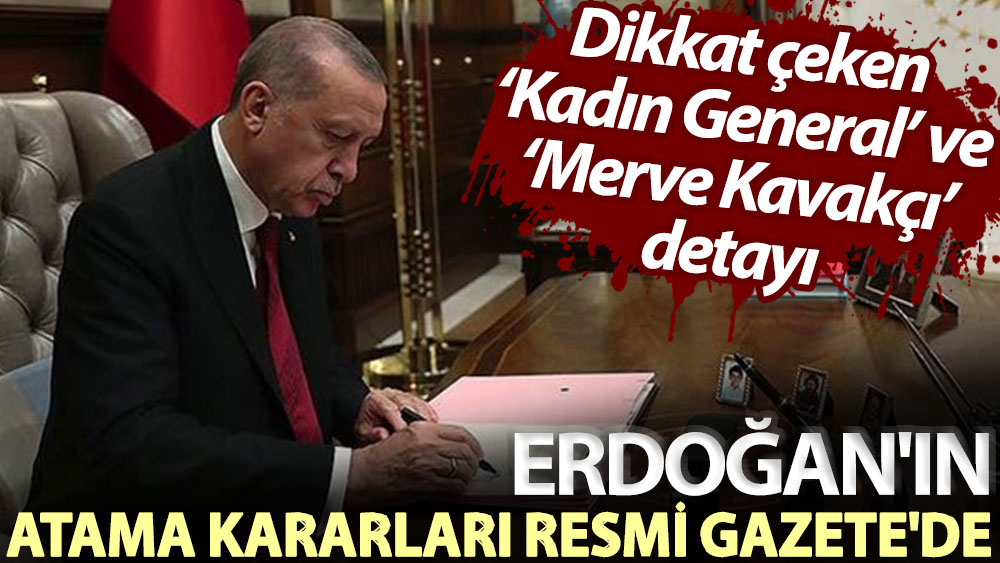 Dikkat çeken ‘Kadın General’ ve ‘Merve Kavakçı’ detayı! Erdoğan'ın atama kararları Resmî Gazete'de