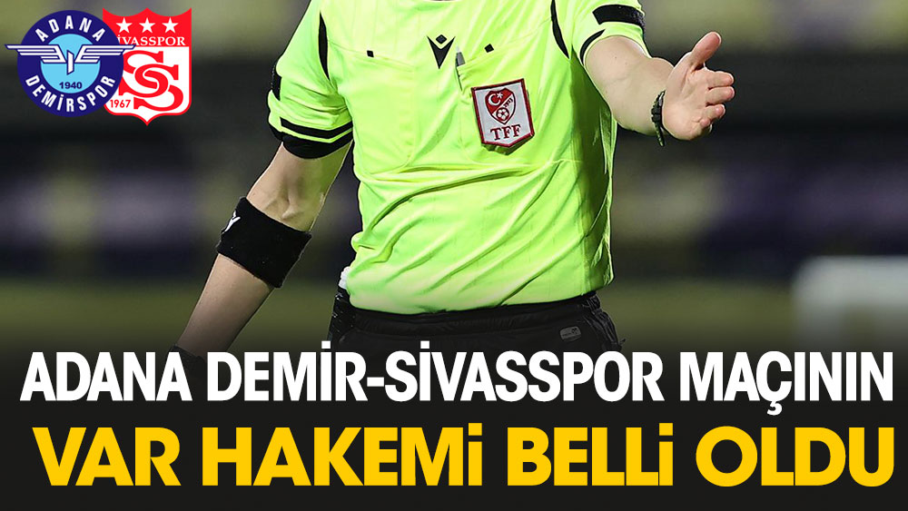 Adana Demirspor-Sivasspor maçının VAR hakemi belli oldu