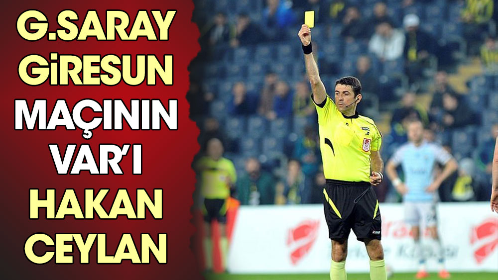 Galatasaray - Giresunspor maçının VAR’ı Hakan Ceylan
