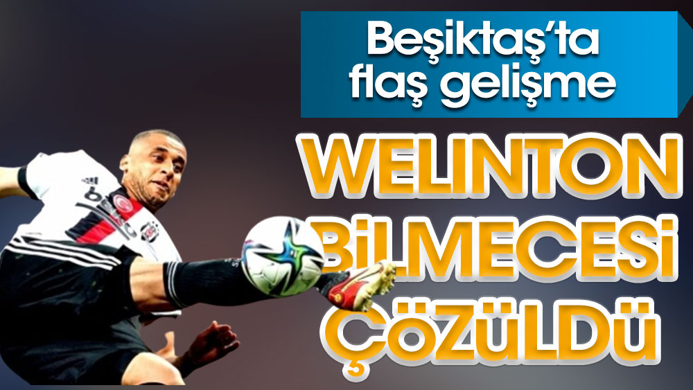 Beşiktaş'ta Welinton bilmecesi sona erdi