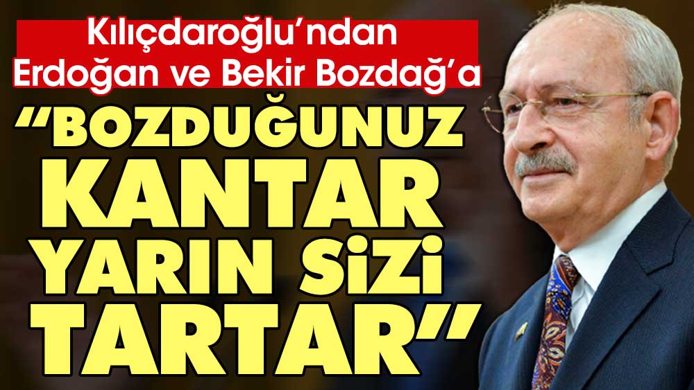 Kılıçdaroğlu'ndan Erdoğan ve Bekir Bozdağ'a: Bozduğunuz kantar yarın sizi tartar