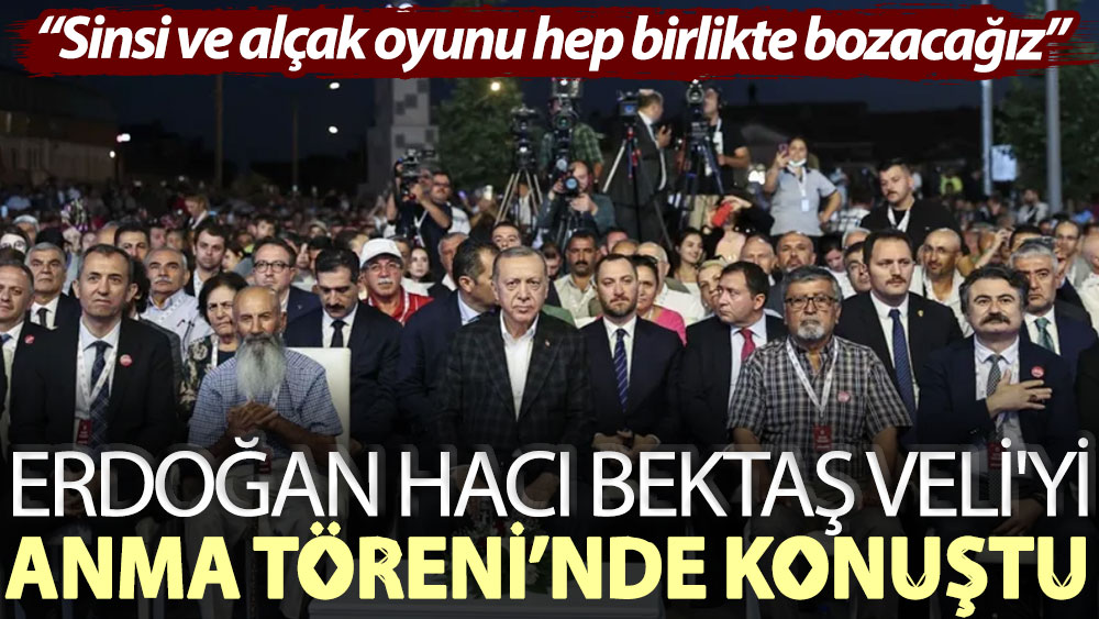Erdoğan Hacı Bektaş Veli'yi Anma Töreni’nde konuştu: Sinsi ve alçak oyunu hep birlikte bozacağız