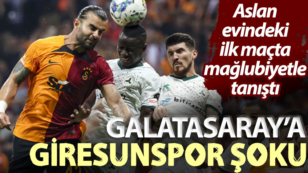 Galatasaray’a evinde Giresunspor şoku