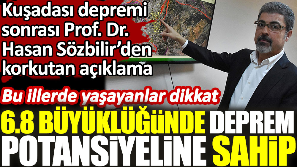 Kuşadası depremi sonrası Prof. Dr. Sözbilir'den korkutan açıklama: 6.8 deprem potansiyele sahip. Bu illerde yaşayanlar dikkat