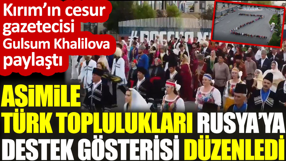 Asimile Türk toplulukları Rusya’ya destek gösterisi düzenledi. Kırım'ın cesur gazetecisi Gulsum Khalilova paylaştı