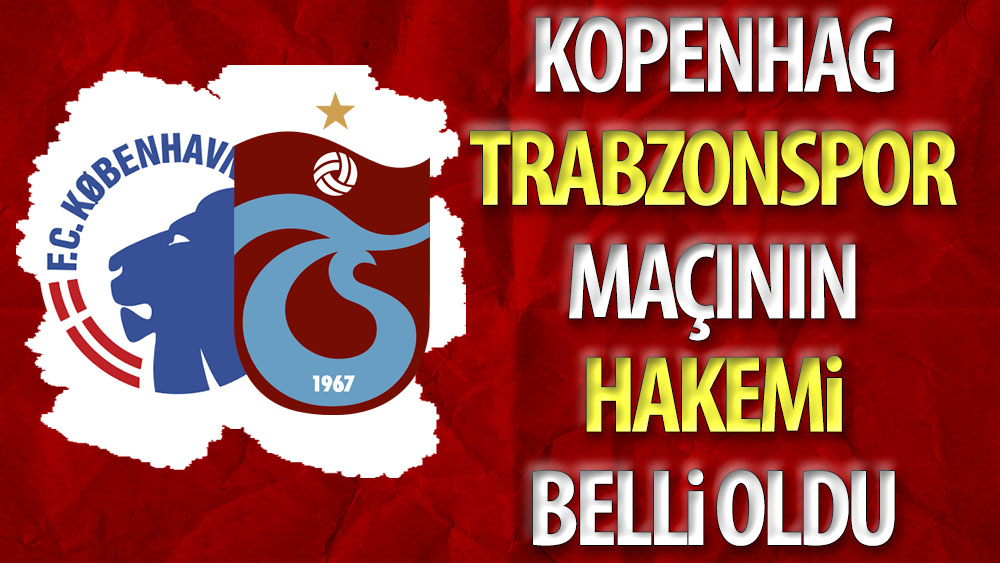 Kopenhag-Trabzonspor maçının hakemi belli oldu
