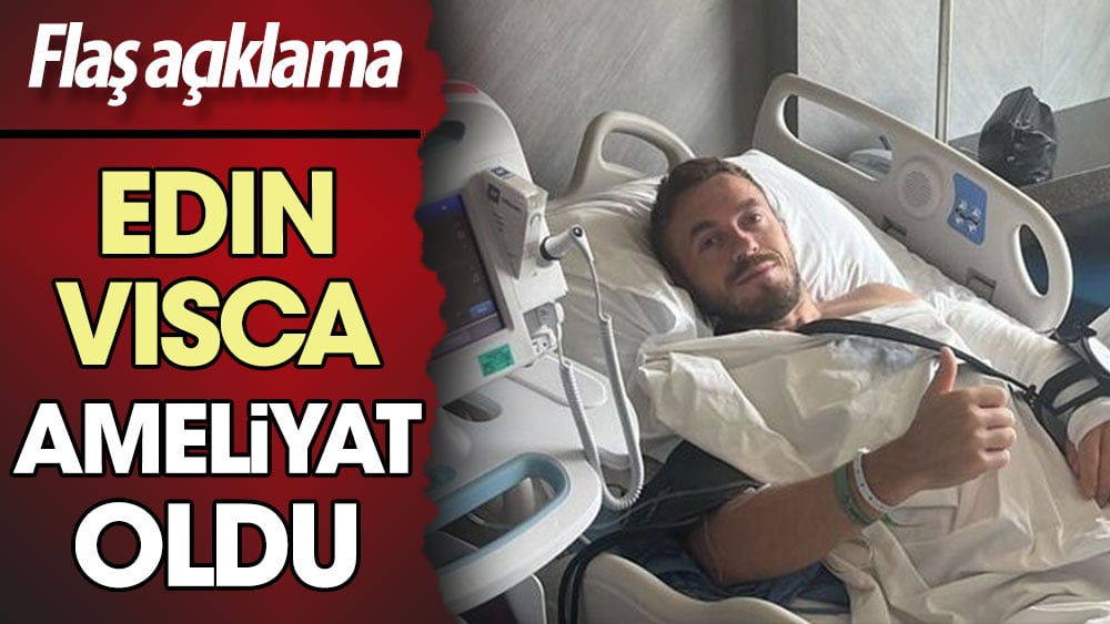 Visca ameliyat oldu: Flaş açıklama