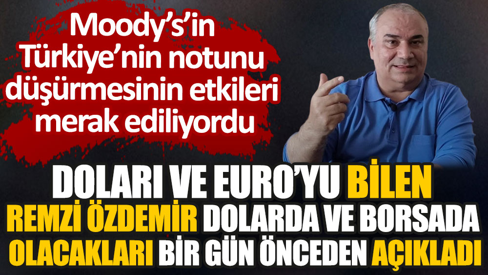 Dolar ve Euro'yu bilen Remzi Özdemir dolarda ve borsada olacakları bir gün önceden açıkladı. Moody’s’in Türkiye’nin notunu düşürmesinin etkileri merak ediliyordu