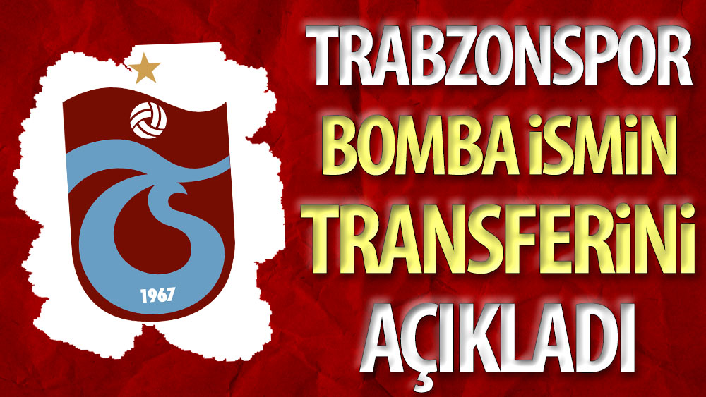Trabzonspor bomba ismin transferini açıkladı