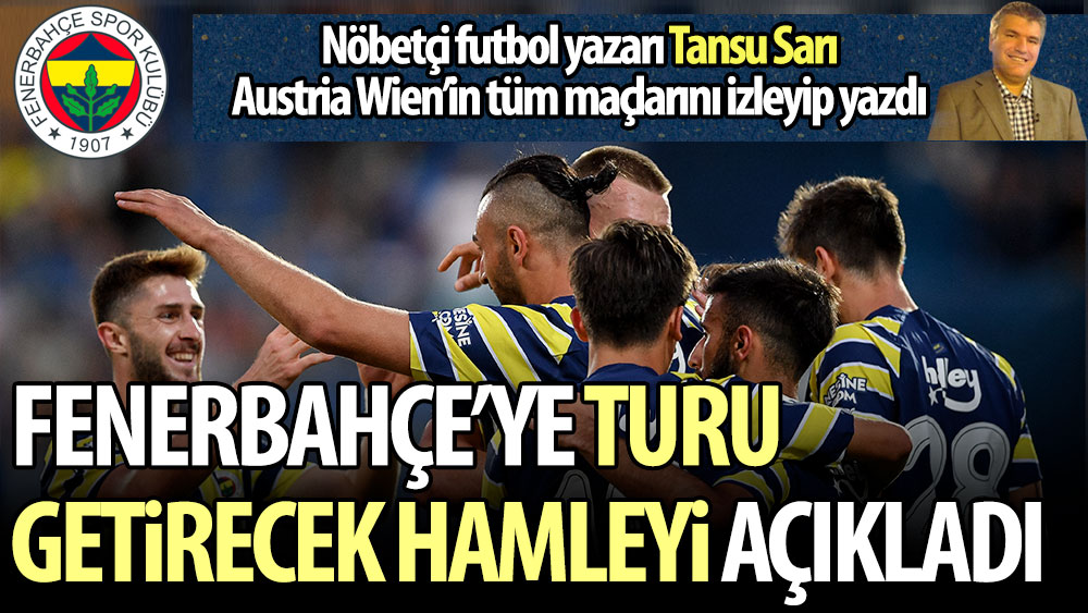 Fenerbahçe'ye turu getirecek hamleyi açıkladı. Nöbetçi futbol yazarı Tansu Sarı Austria Wien'in tüm maçlarını izleyip yazdı