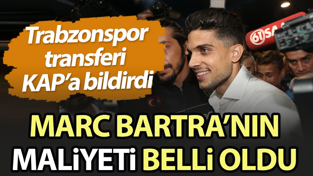 Marc Bartra'nın maliyeti belli oldu. Trabzonspor transferi KAP'a bildirdi