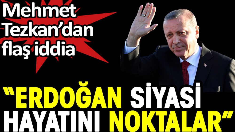 Erdoğan siyasi hayatını noktalar. Mehmet Tezkan'dan flaş iddia
