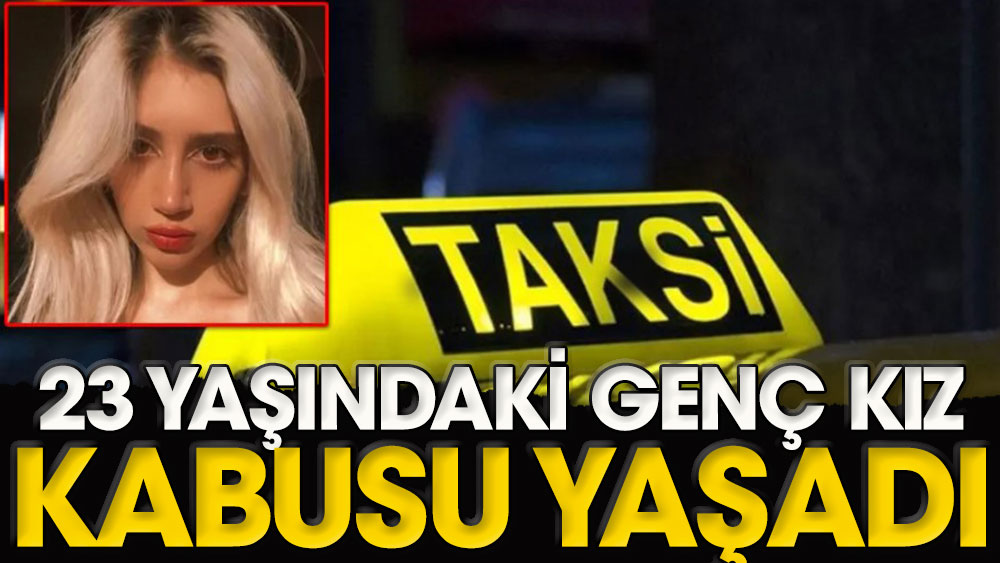 İstanbul’da takside cinsel taciz. 23 yaşındaki genç kız kabusu yaşadı