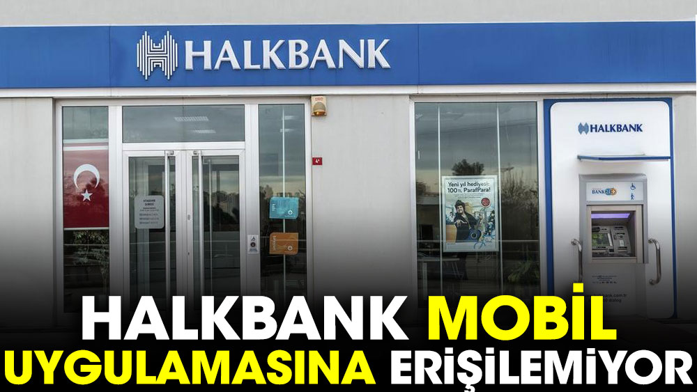 Halkbank mobil uygulamasına erişilemiyor