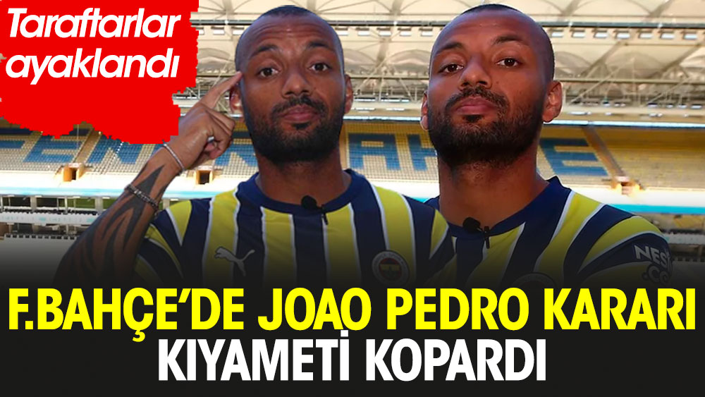 Fenerbahçe’de Joao Pedro kararı kıyameti kopardı: Taraftarlar ayaklandı