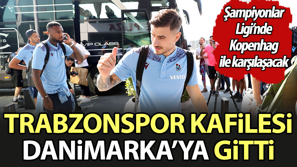 Trabzonspor kafilesi Danimarka'ya gitti