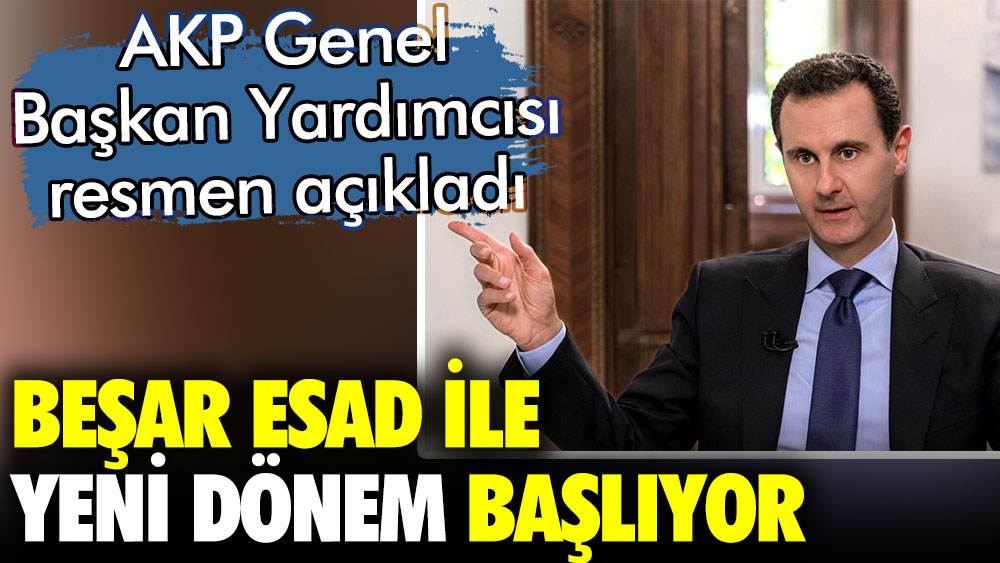 AKP Genel Başkan Yardımcısı resmen açıkladı. Beşar Esad ile ilişkilerde yeni dönem başlıyor