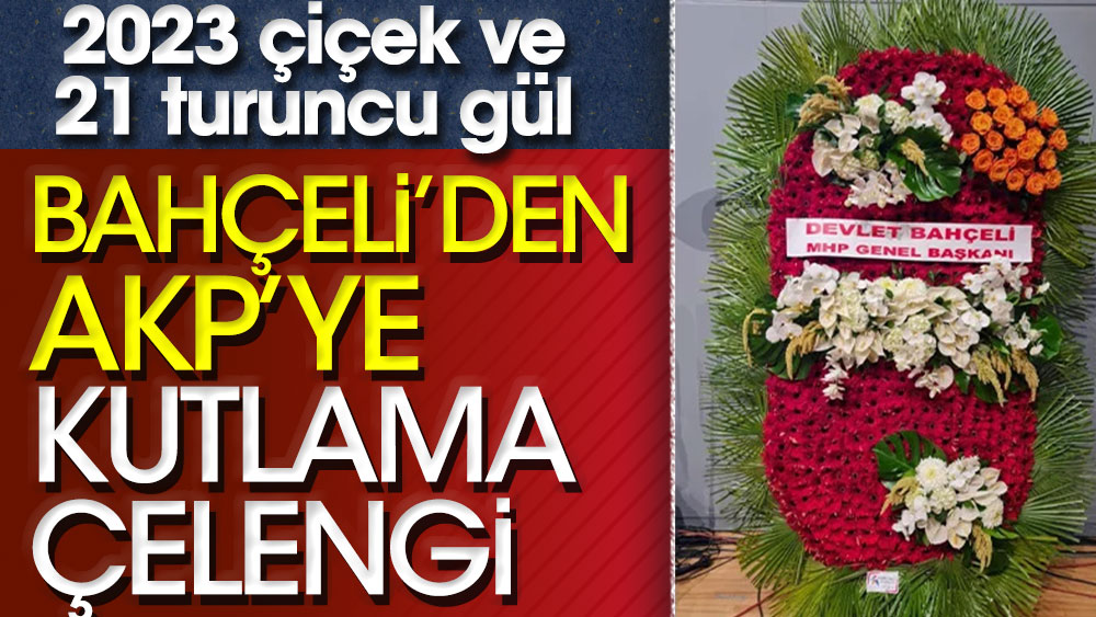 Devlet Bahçeli'den AKP'ye kutlama çelengi: 2023 çiçek ve 21 turuncu gül...