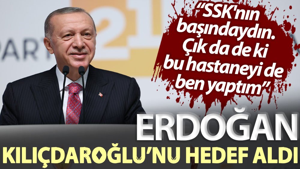 Erdoğan Kılıçdaroğlu’nu hedef aldı: SSK'nın başındaydın. Çık da de ki bu hastaneyi de ben yaptım