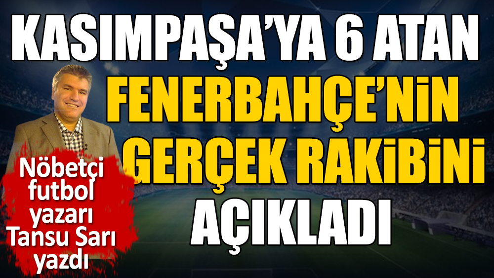 Fenerbahçe'nin Kasımpaşa'ya nasıl fark attığını açıkladı. Nöbetçi futbol yazarı Tansu Sarı yazdı