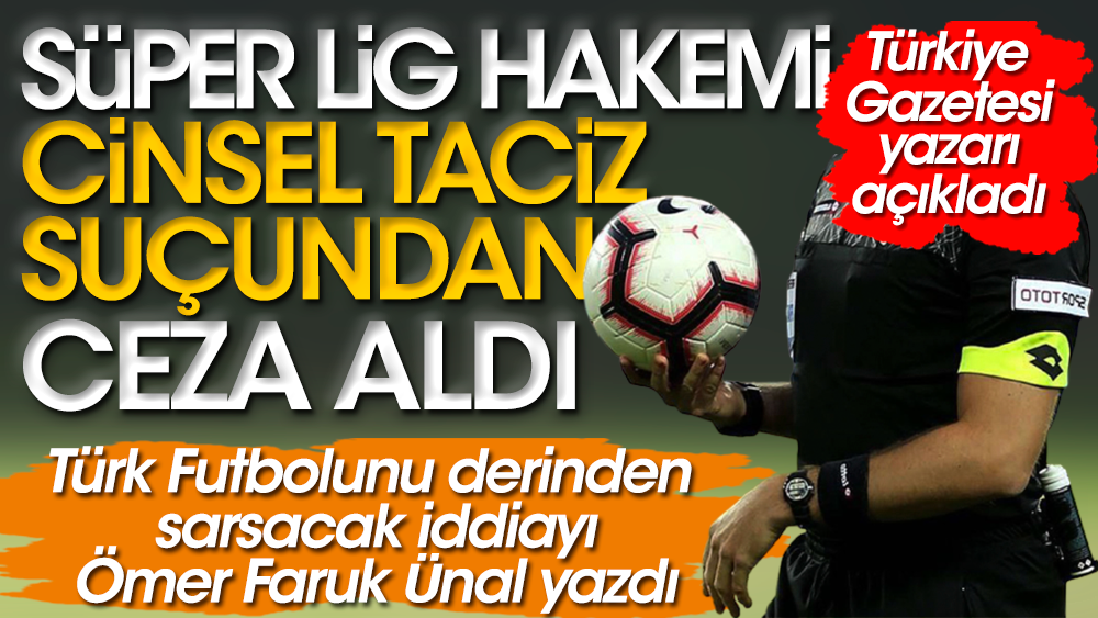 Ünlü bir Süper Lig hakeminin cinsel tacizden kesinleşmiş cezası olduğunu Türkiye Gazetesi yazarı açıkladı
