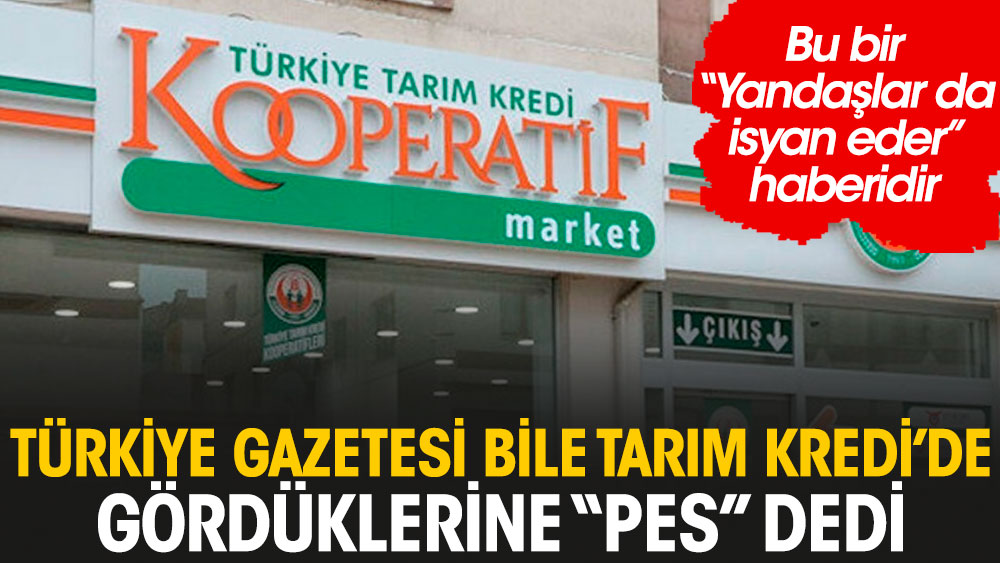 Yandaşlar da isyan eder: Türkiye gazetesinin Tarım Kredi hayal kırıklığı