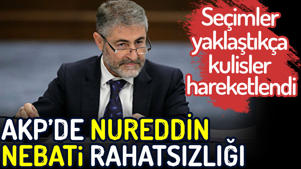 AKP’de Nureddin Nebati rahatsızlığı. Seçimler yaklaştıkça kulisler hareketlendi