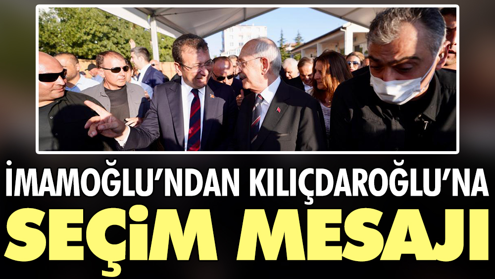 İmamoğlu'ndan Kılıçdaroğlu'na seçim mesajı