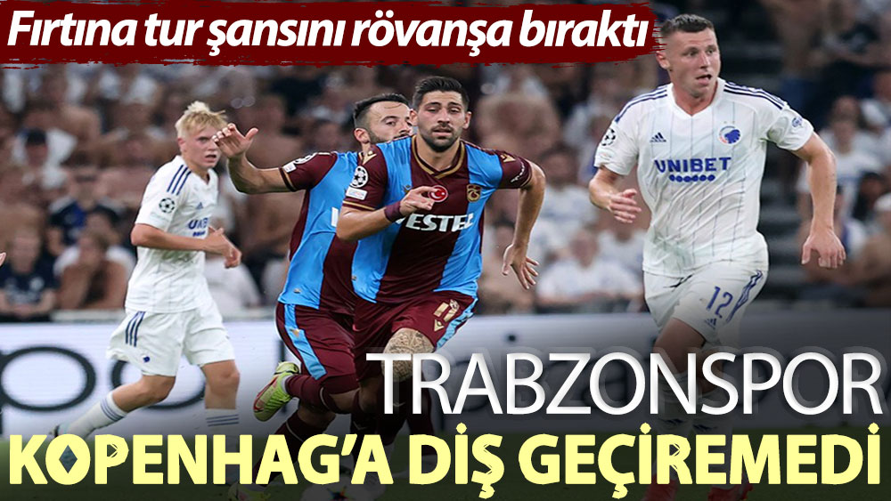 Fırtına tur şansını rövanşa bıraktı! Trabzonspor, Kopenhag’a diş geçiremedi