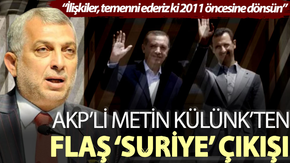 AKP’li Metin Külünk’ten flaş ‘Suriye’ çıkışı: İlişkiler, temenni ederiz ki 2011 öncesine dönsün