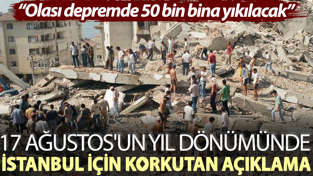 17 Ağustos'un yıl dönümünde İstanbul için korkutan açıklama: Olası depremde 50 bin bina yıkılacak