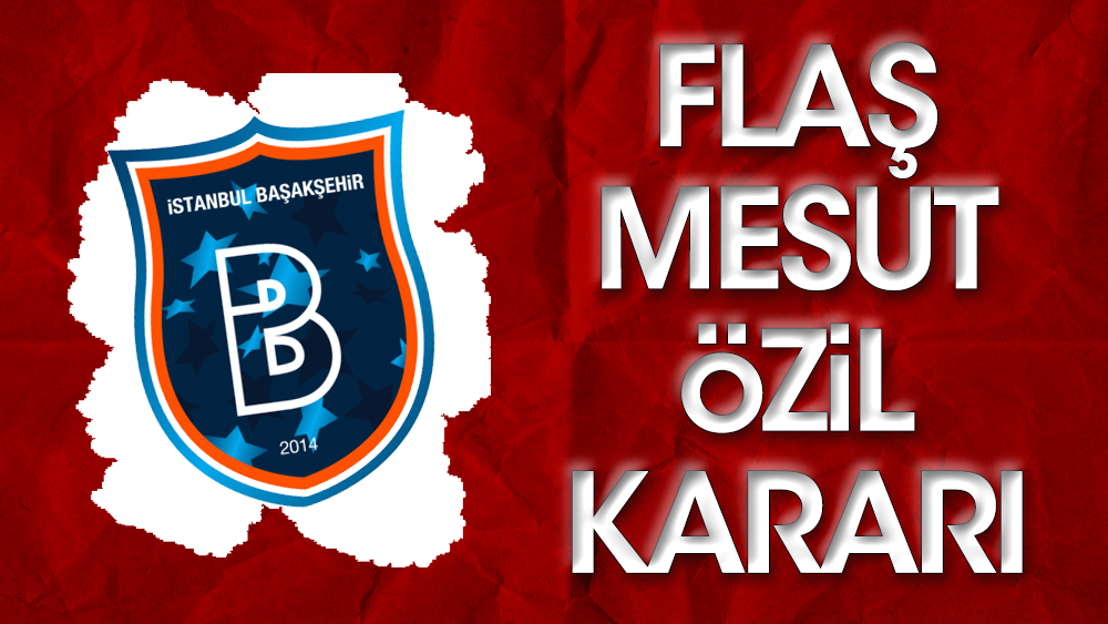 Başakşehir'den flaş Mesut Özil kararı