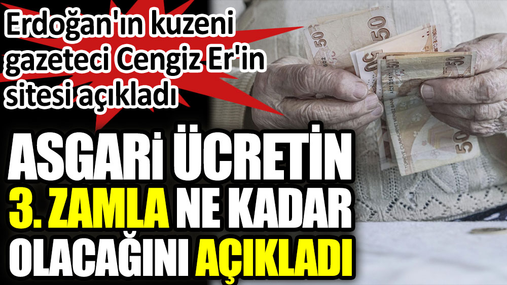 Cumhurbaşkanı Erdoğan'ın kuzeni sitesinde asgari ücretin 3. zamla ne kadar olacağını açıkladı