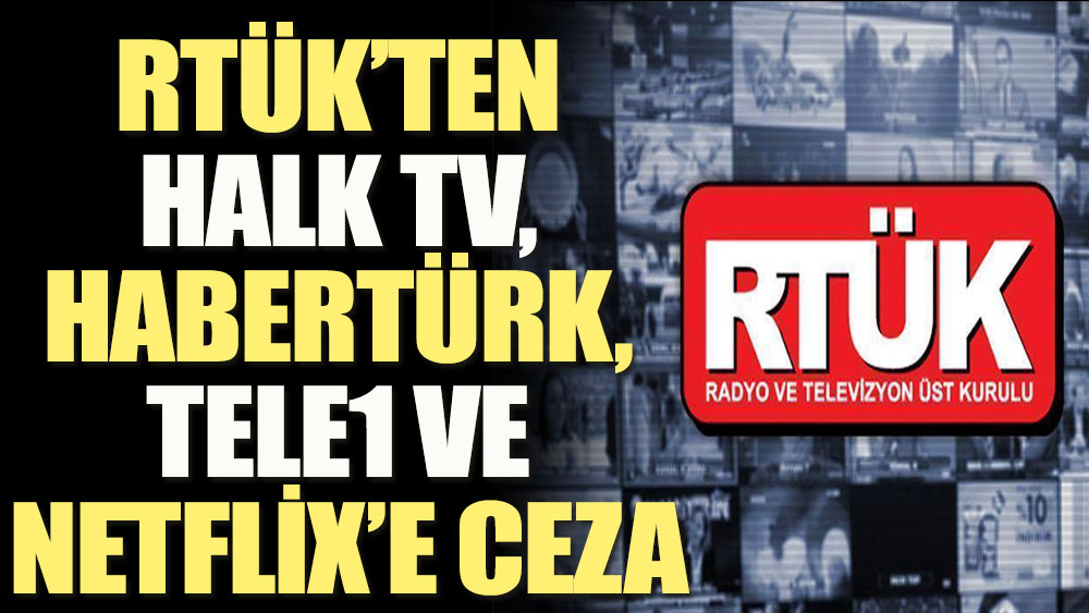 RTÜK’ten Halk TV, HaberTürk, TELE1 ve Netflix’e ceza
